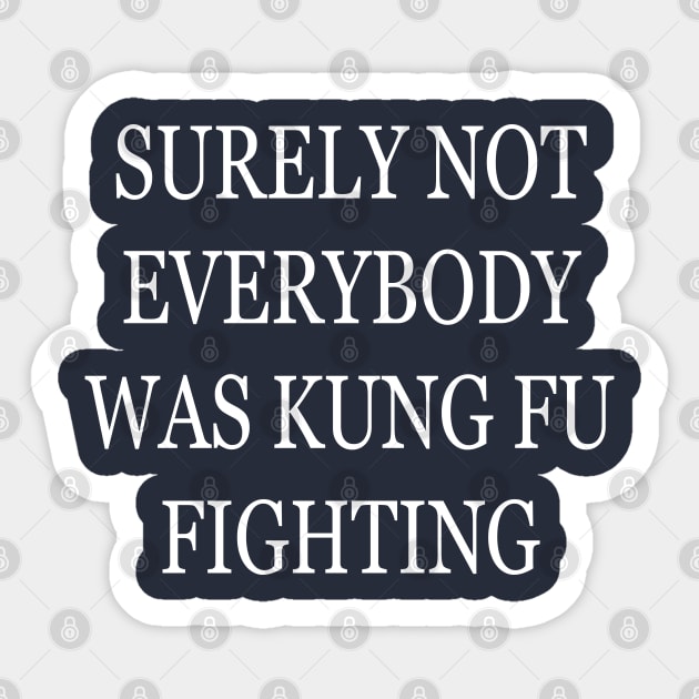 Surely Not Everybody Was Kung Fu Fighting Sticker by lmohib